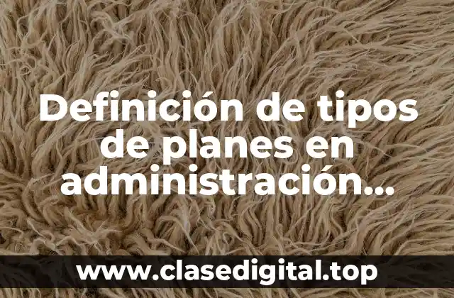 Definición de tipos de planes en administración estratégica