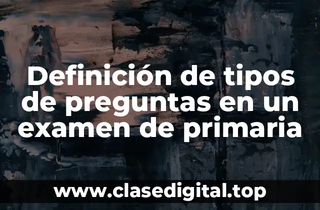 Definición de tipos de preguntas en un examen de primaria
