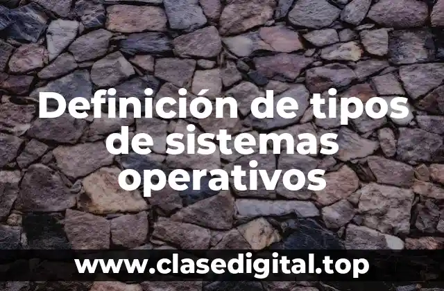 Definición de tipos de sistemas operativos