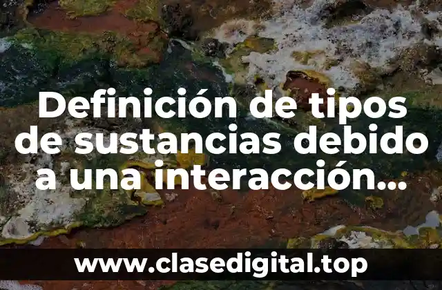 Definición de tipos de sustancias debido a una interacción química