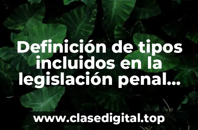 Definición de tipos incluidos en la legislación penal mexicana