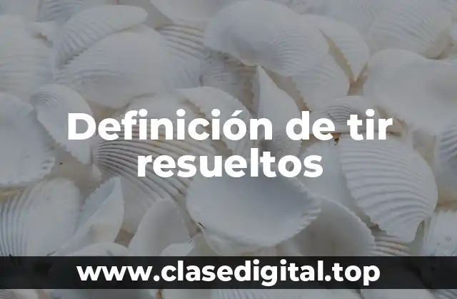 Definición de tir resueltos