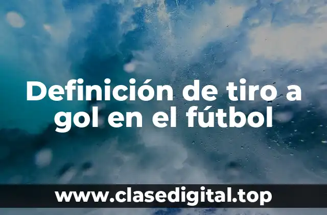 Definición de tiro a gol en el fútbol
