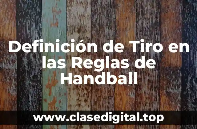 Definición Técnica de Tiro en las Reglas de Handball