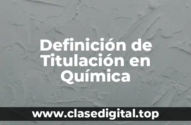 Definición de Titulación en Química