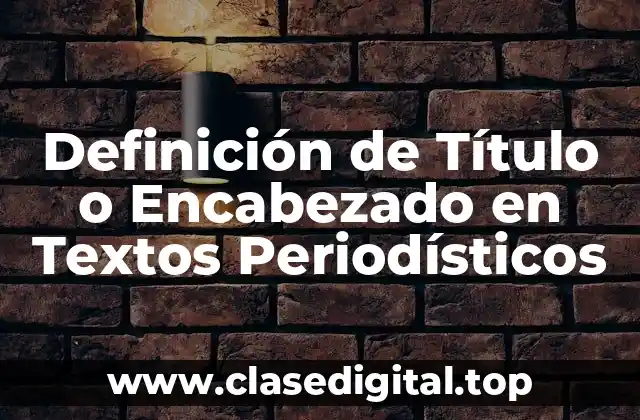Definición de Título o Encabezado en Textos Periodísticos