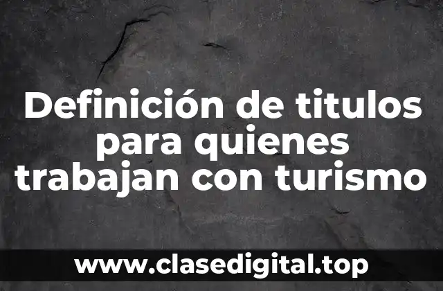 Definición de titulos para quienes trabajan con turismo