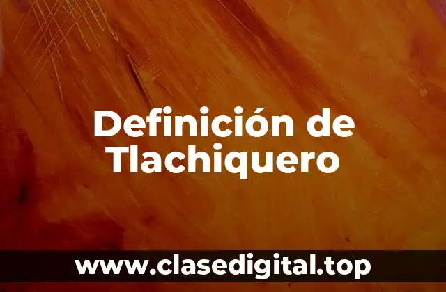 Definición técnica de Tlachiquero