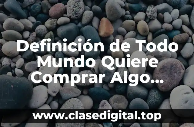 Definición de Todo Mundo Quiere Comprar Algo Cuando Sale