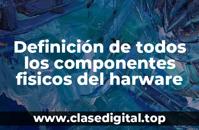 Definición de todos los componentes fisicos del harware