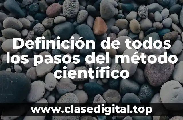 Definición de todos los pasos del método científico