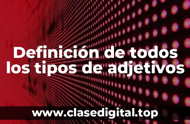 Definición de todos los tipos de adjetivos