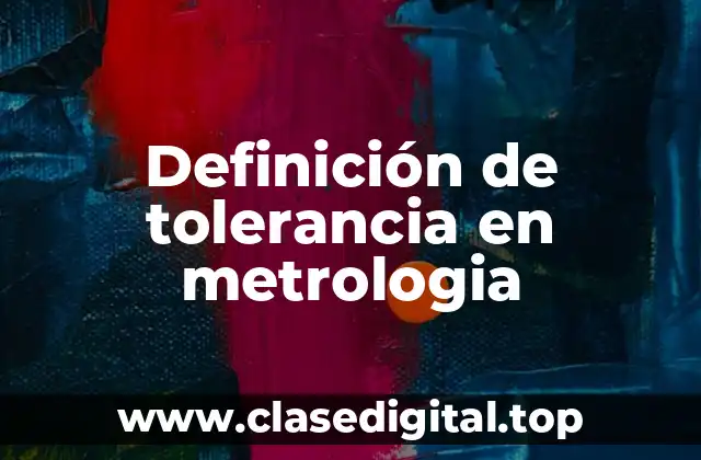 Definición de tolerancia en metrologia