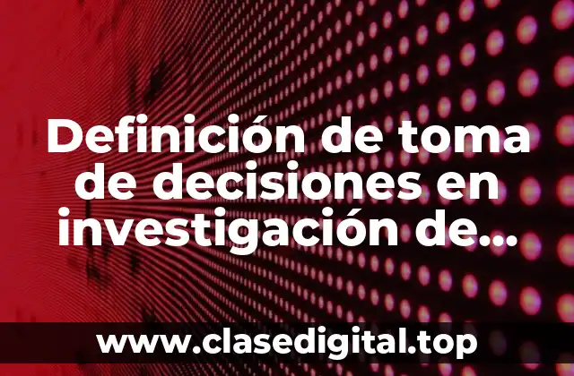 Definición de toma de decisiones en investigación de operaciones