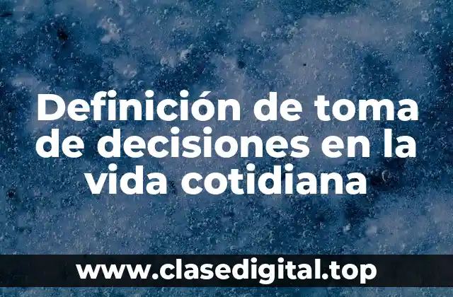 Definición de toma de decisiones en la vida cotidiana