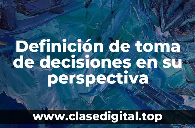 Definición de toma de decisiones en su perspectiva