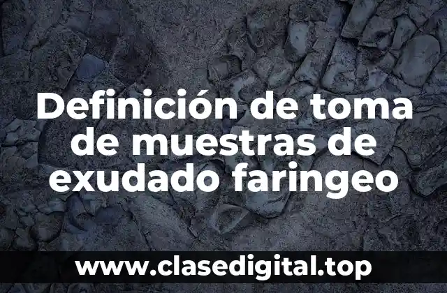 Definición de toma de muestras de exudado faringeo