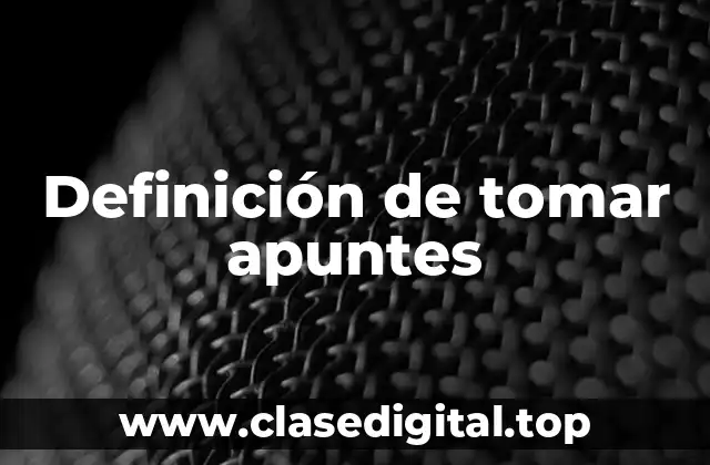 Definición de tomar apuntes