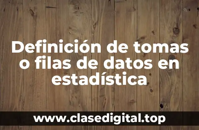 Definición de tomas o filas de datos en estadística