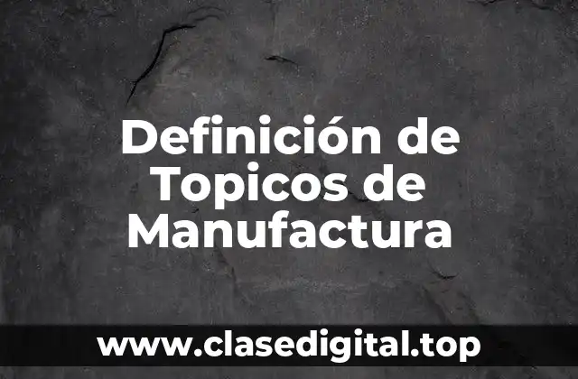 Definición de Topicos de Manufactura