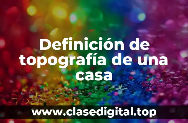 Definición de topografía de una casa