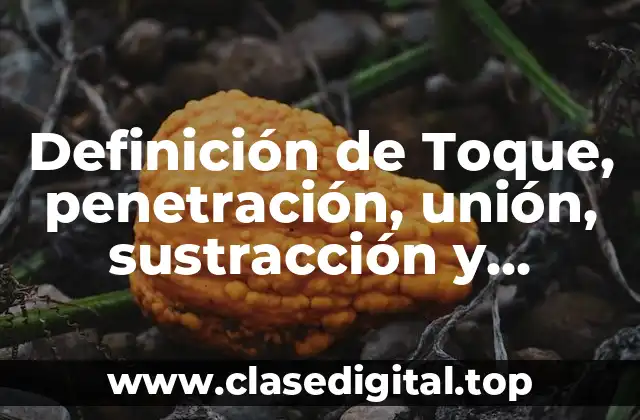 Definición de Toque, penetración, unión, sustracción y coincidencia