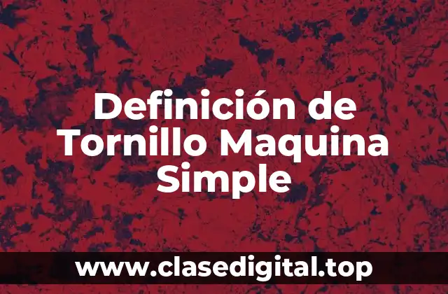 Definición técnica de Tornillo Maquina Simple