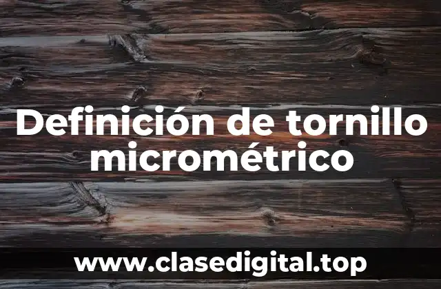 Definición de tornillo micrométrico