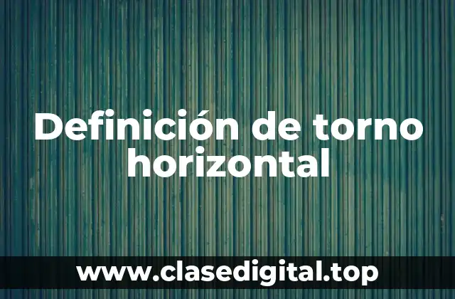 Definición de torno horizontal