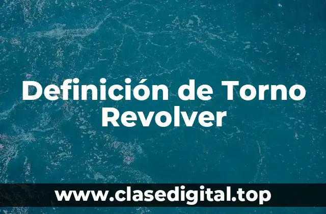 Definición de Torno Revolver