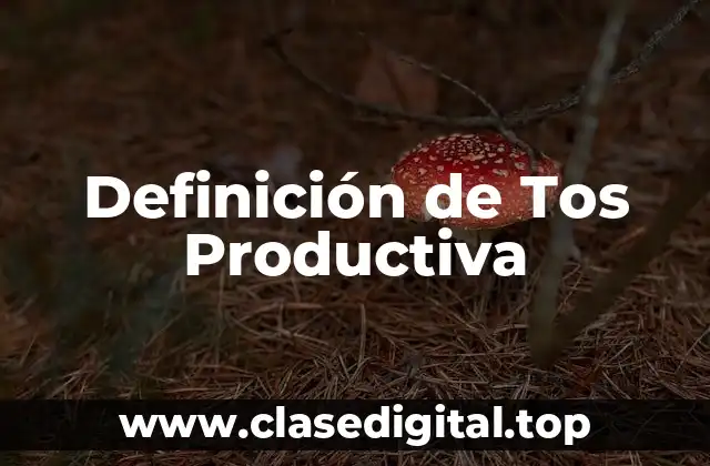 Definición de Tos Productiva