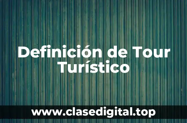 Definición de Tour Turístico