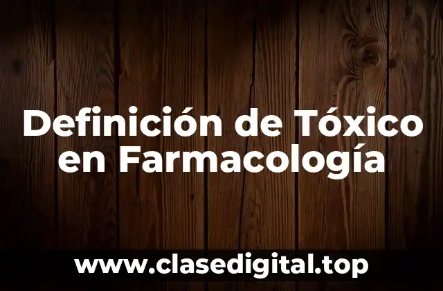Definición de Tóxico en Farmacología