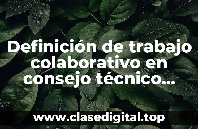 Definición de trabajo colaborativo en consejo técnico escolar