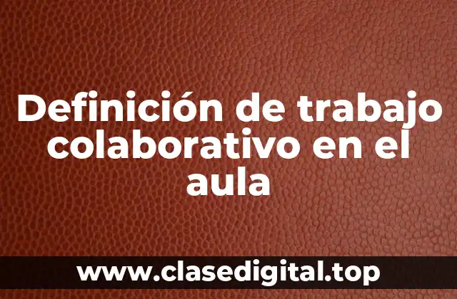 Ejemplos de trabajo colaborativo en el aula