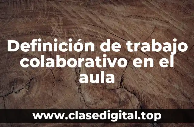 Definición técnica de trabajo colaborativo en el aula