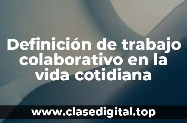 Ejemplos de trabajo colaborativo en la vida cotidiana