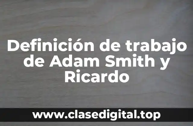 Definición de trabajo de Adam Smith y Ricardo