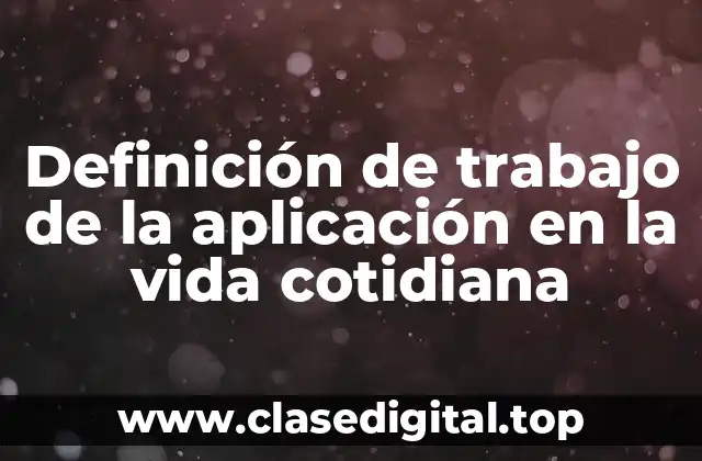 Definición de trabajo de la aplicación en la vida cotidiana