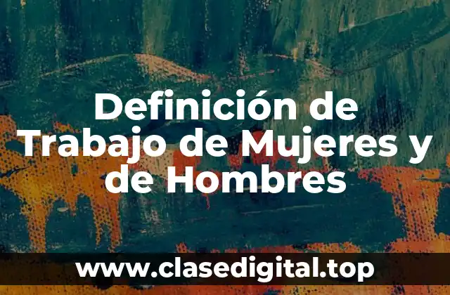 Definición de Trabajo de Mujeres y de Hombres