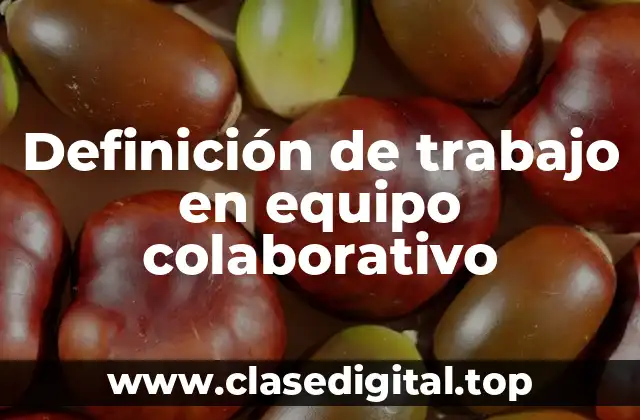 Definición de trabajo en equipo colaborativo