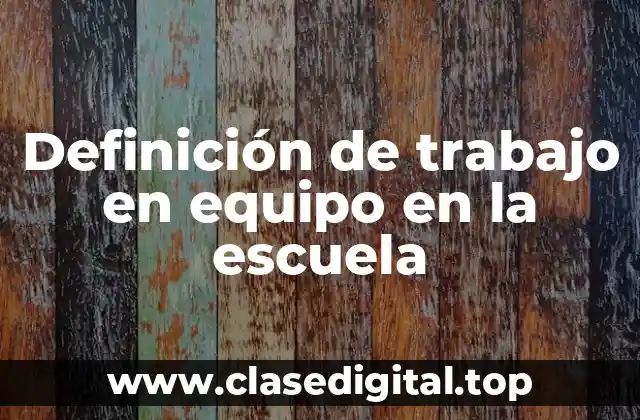 Definición de trabajo en equipo en la escuela