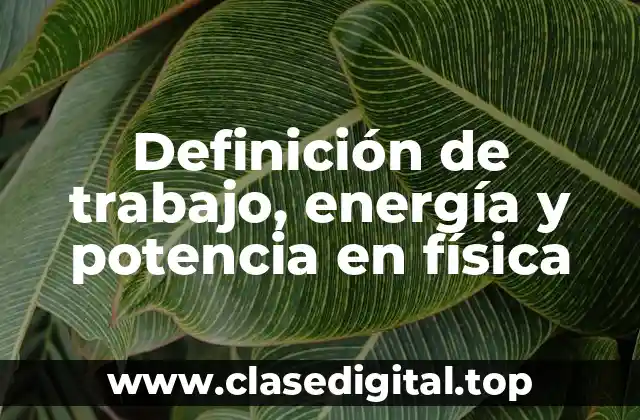 Definición de trabajo, energía y potencia en física