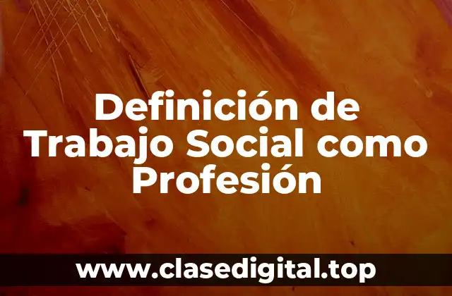 Definición de Trabajo Social como Profesión