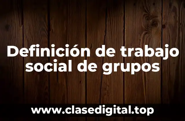 Definición de trabajo social de grupos