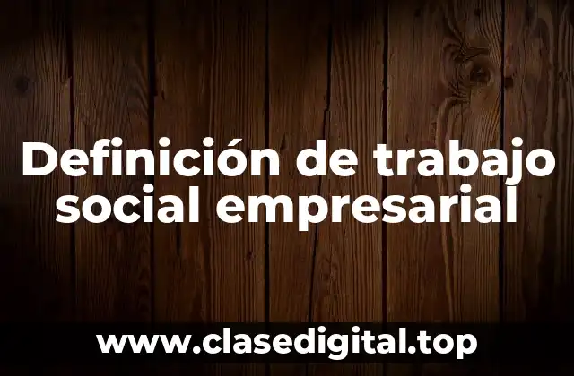Definición de trabajo social empresarial