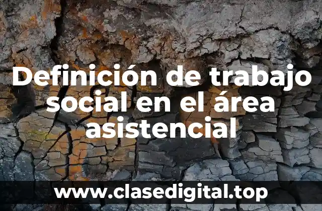 Definición técnica de trabajo social en el área asistencial