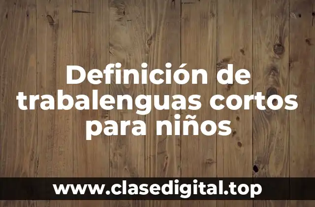 Definición de trabalenguas cortos para niños