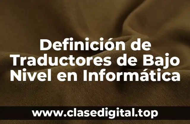 Definición de Traductores de Bajo Nivel en Informática
