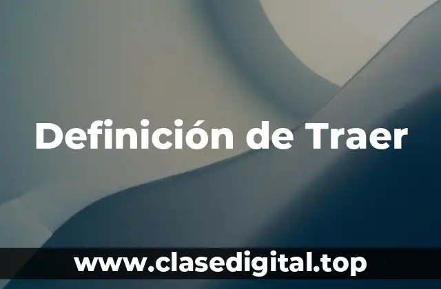 Definición de Traer